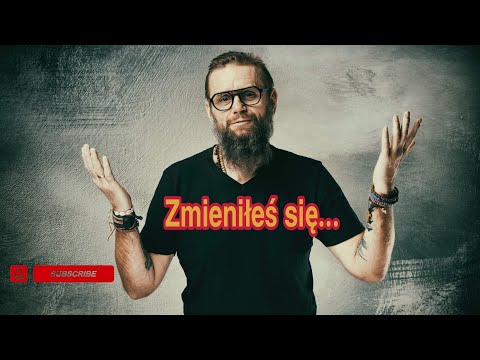 Zmieniłeś się...