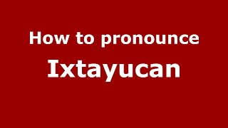How to pronounce Ixtayucan
