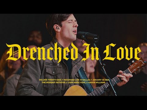 Drenched In Love (Live) | The Worship Initiative feat. John Marc Kohl and Aaron Williams