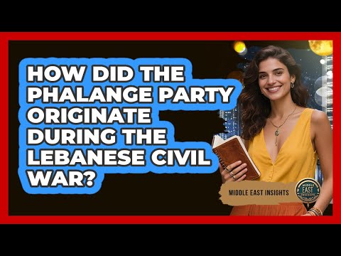 How Did The Phalange Party Originate During The Lebanese Civil War? - Middle East Insights