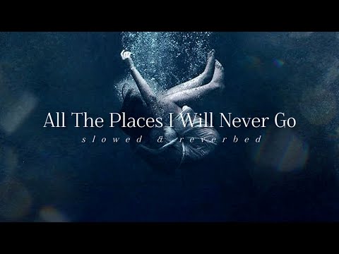 All the places I will never go [𝙨𝙡𝙤𝙬𝙚𝙙 + 𝙧𝙚𝙫𝙚𝙧𝙗𝙚𝙙] 1 Hour Version