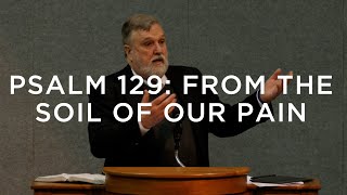 Psalm 129: From the Soil of Our Pain | Douglas Wilson