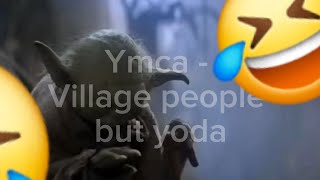 Ymca -village people  (but yoda)