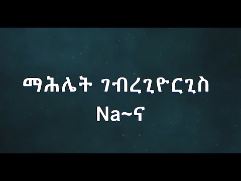 ድምፃዊ _ ማሕሌት ገብረጊዮርጊስ Na~ና (lyrics)