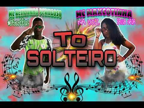 MC Reizinho Perigoso MC Maxcotinha - TO SOLTEIRO