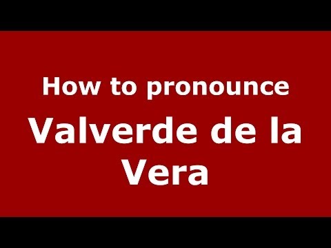 How to pronounce Valverde de la Vera (Spanish/Spain) - PronounceNames.com