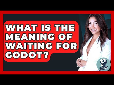 What Is The Meaning Of Waiting For Godot? - Philosophy Beyond