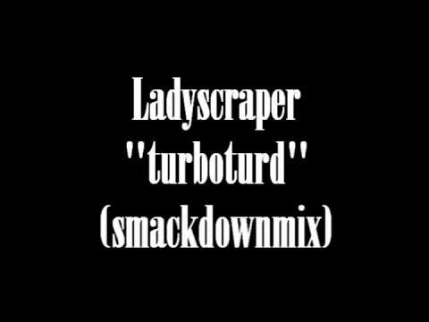 Ladyscraper - turboturd (smackdownmix)