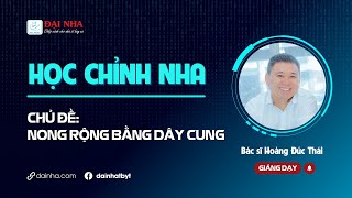 [Học chỉnh nha] - Nong rộng bằng dây cung. Giảng dạy bs Hoàng Đức Thái.