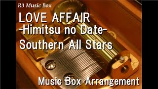 LOVE AFFAIR -Himitsu no Date-/Southern All Stars [Music Box]