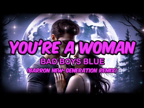YOU'RE A WOMAN - BAD BOYS BLUE (BARRON NEW-GENERATION REMIX)