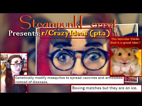 SteampunkFerret Presents: r/CrazyIdeas (pt.2)
