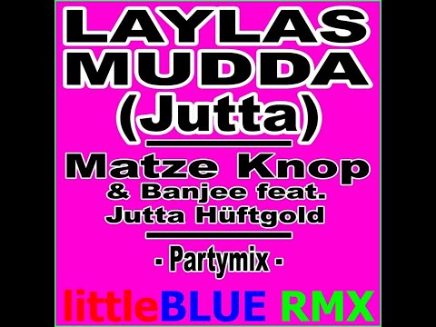Matze Knop,Banjee,Jutta Hüftgold - Laylas Mudda(Jutta)(Partymix)(littleBLUE RMX)