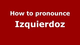 How to pronounce Izquierdoz
