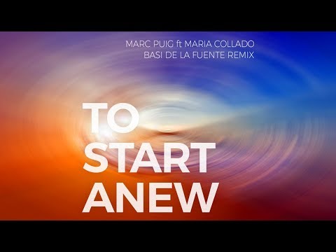 Marc Puig feat. Maria Collado - To Start Anew (Basi De La Fuente Remix)
