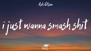 Ash Olsen - i just wanna smash shit (Lyrics)