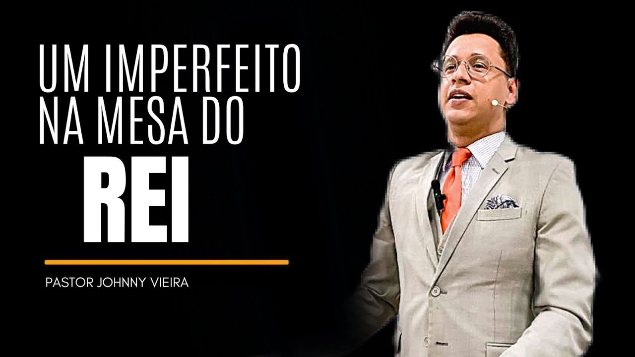Pr. Johnny Vieira - Um imperfeito na mesa do Rei