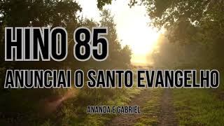 Hino 85 - Anunciai o Santo Evangelho - Ananda Freitas e Gabriel