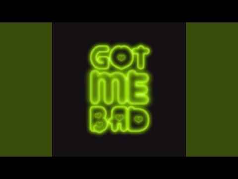 GOT ME BAD