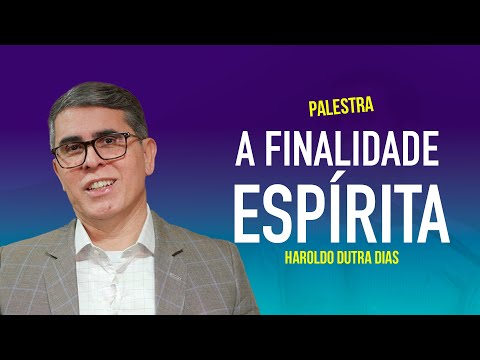 A FINALIDADE ESPÍRITA - Haroldo Dutra Dias