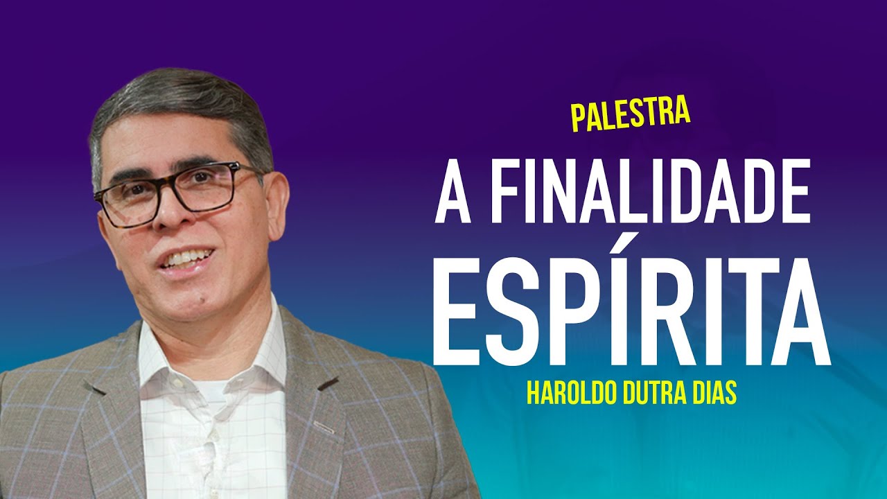 A FINALIDADE ESPÍRITA - Haroldo Dutra Dias
