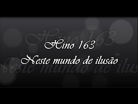 Hino 163  - Neste mundo de ilusão