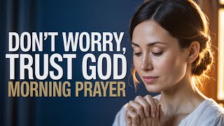 LORD, I Trust You With Everything Today | Powerful Morning Prayer For Peace & Strength
