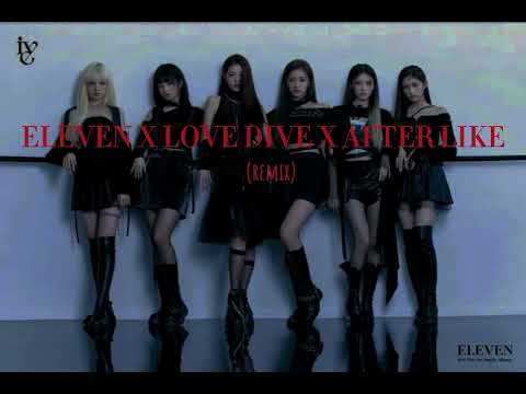 ELEVEN X LOVE DIVE X AFTER LIKE REMIX