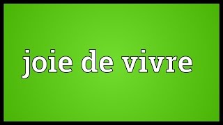 Joie de vivre Meaning