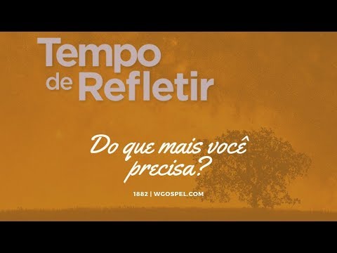 Tempo de Refletir 1882 - Do que mais você precisa?