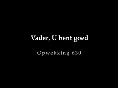 Opwekking 630 - Vader, U bent goed