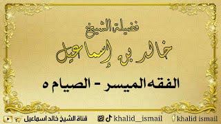 صورة الفقه الميسر الصيام ٥ - فضيلة الشيخ خالد إسماعيل
