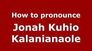 How to pronounce Jonah Kuhio Kalanianaole