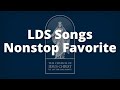 Nonstop LDS Songs LDS Music Compilation Non Stop Favorites LDS Songs