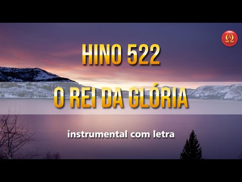 Hino 522 - O Rei da glória
