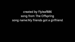 The Offspring My friends got a girlfriend lyrics