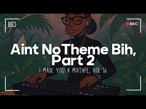 Aint NoTheme Bih, Part 2 (I Made You A Mixtape, Vol 16)