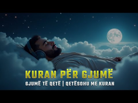 Kuran per Gjum | Kuran per te Fjetur - Qetësohu me Kuran