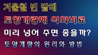 [텃밭농부. 1,293]   토양개량제 석회비료를 겨울철 빈밭에 넣어 주면 효과가 있을까? 봄철 일손도 줄여…