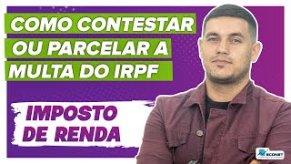 COMO CONTESTAR OU PARCELAR A MULTA DO IRPF | Confira agora