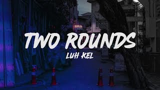 Luh Kel - Two Rounds (Lyrics)