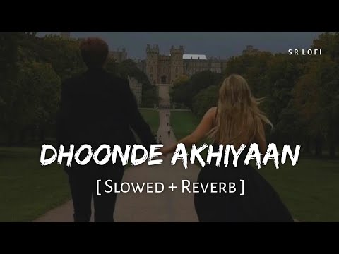 Dhoonde Akhiyaan (Slowed + Reverb) | Yasser Desai, Altamash Faridi | Jabariya Jodi | SR Lofi