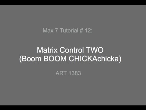 Max 7 Tutorial # 12: Matrix Control TWO ( babaBOOM CHICKAtsssstss)