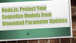 Download the video "Node.js: Protect Your Sequelize Models from Unwanted Parameter Updates"