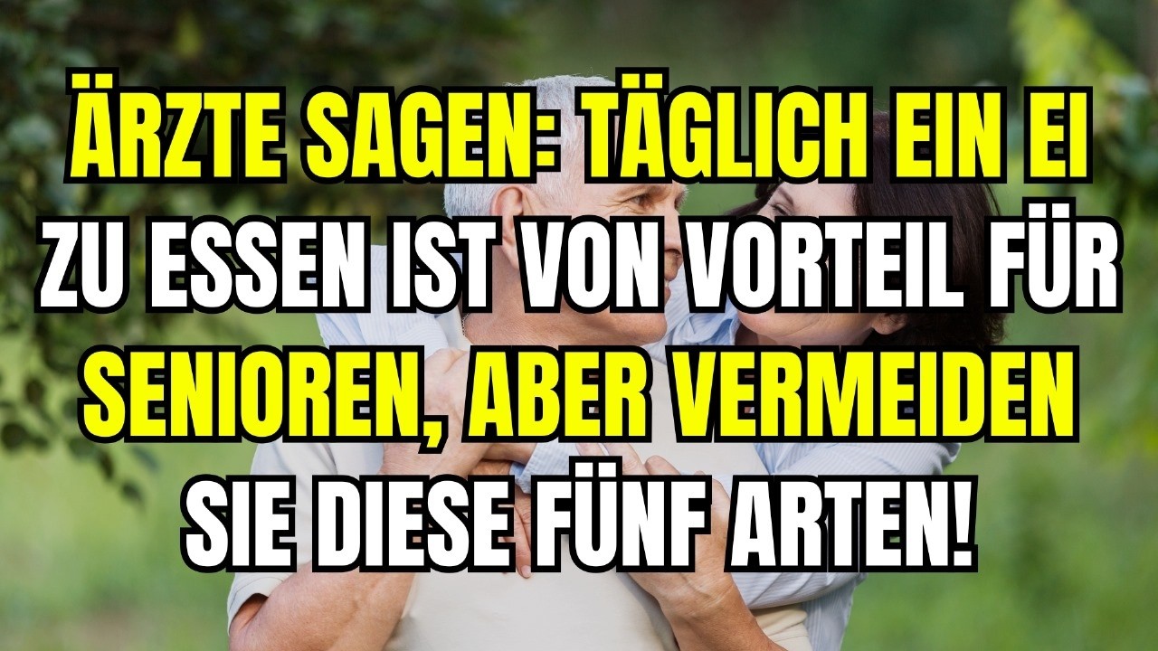 Ärzte sagen: Ein Ei pro Tag ist für Senioren vorteilhaft, aber meiden Sie diese fünf Varianten!