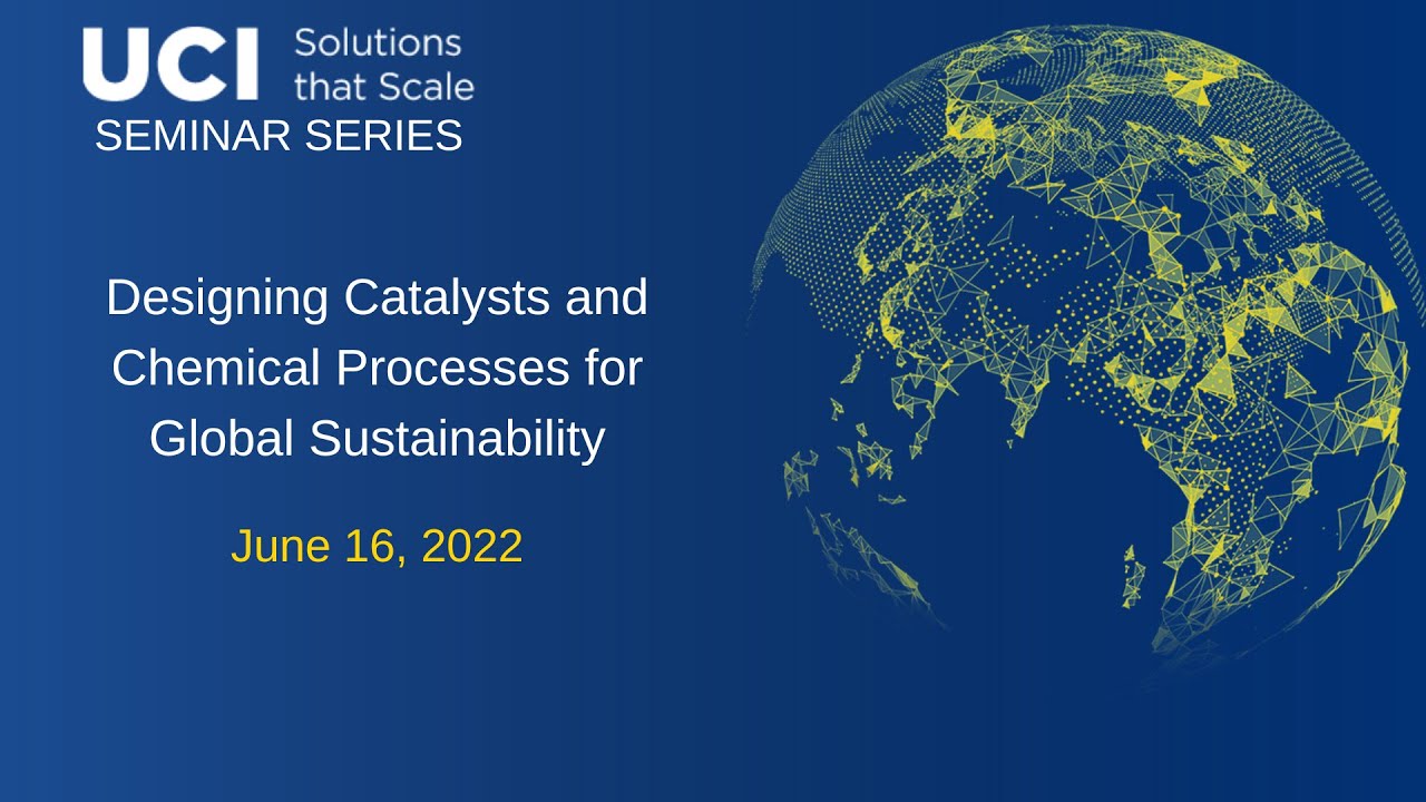 UCI Solutions that Scale: Designing Catalysts and Chemical Processes for Global Sustainability