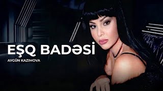 Aygün Kazımova - Eşq Badəsi (Keçmiş ola)