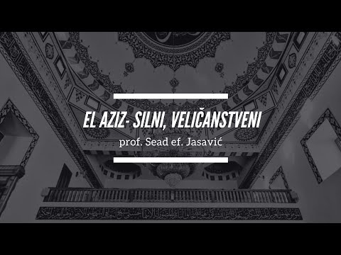 Sead ef. Jasavić - El Aziz- Silni, Veličanstveni