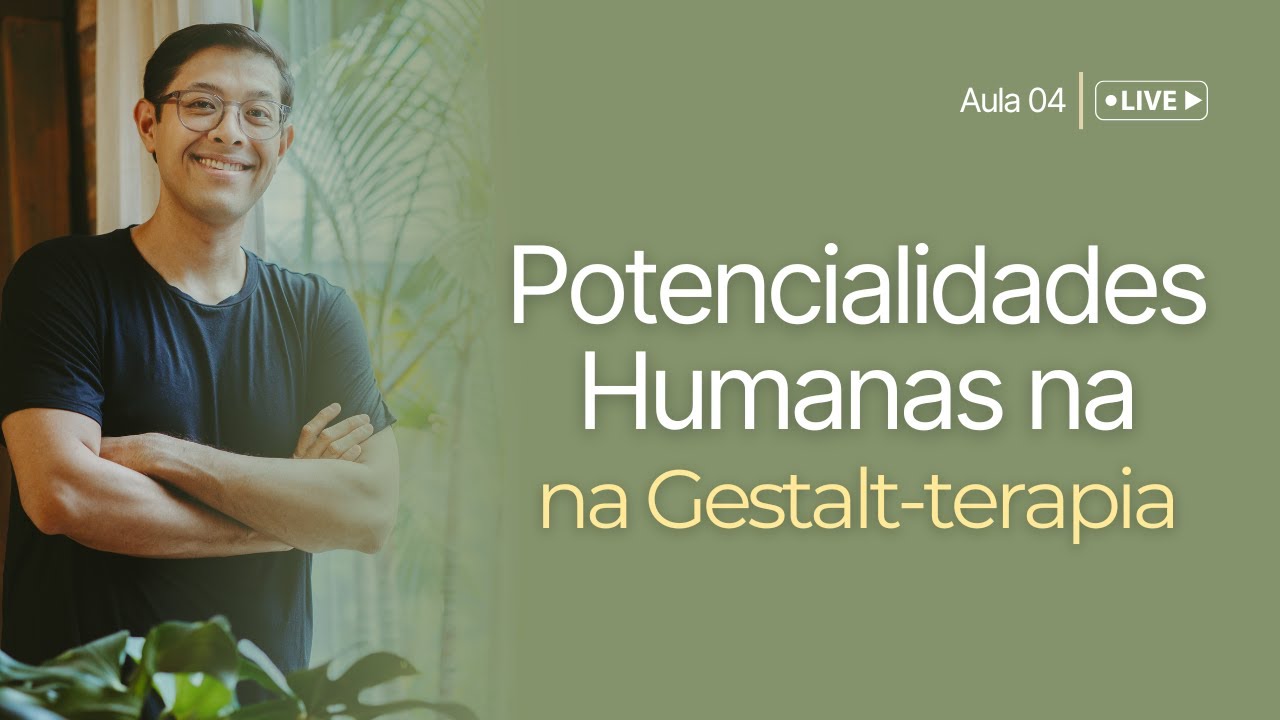 Potencialidades Humanas na Gestalt-terapia | Tecendo a Gestalt - Aula 4