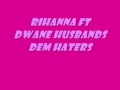 Rihanna ft Dwane Husbands - Dem Haters [incl ...